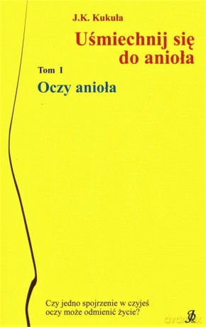 Uśmiechnij się do anioła (Tom 1) Oczy anioła - J.K. Kukuła [KSIĄŻKA]