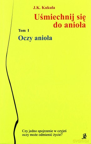 Uśmiechnij się do anioła (Tom 1) Oczy anioła - J.K. Kukuła [KSIĄŻKA]