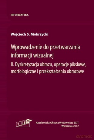Wprowadzenie do przetwarzania informacji wizualnej (Tom 2) - Wojciech S. Mokrzycki [KSIĄŻKA]