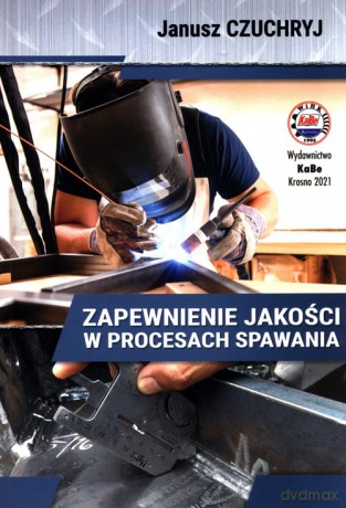 Zapewnienie jakości w procesach spawania - Janusz Chuchryj [KSIĄŻKA]