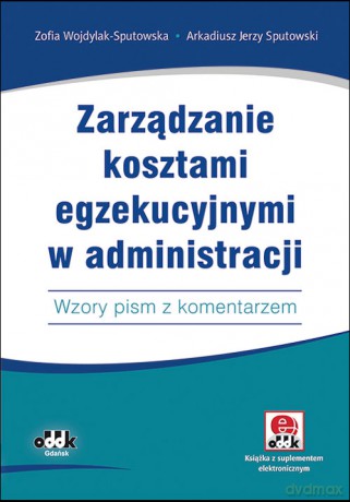 Zarządzanie kosztami egzekucyjnymi w administracji - Zofia Wojdylak-Sputowska, Jerzy Sputowski Arkadiusz [KSIĄŻKA]
