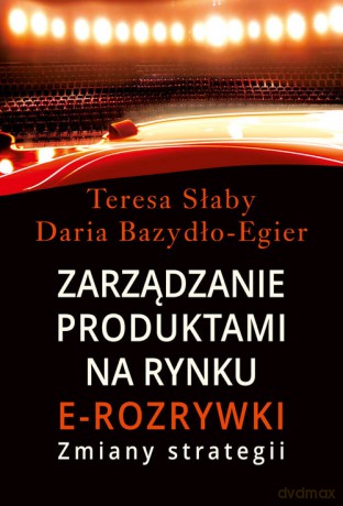 Zarządzanie produktami na rynki e-rozrywki - Teresa Słaby, Daria Bazydło-Egier [KSIĄŻKA]
