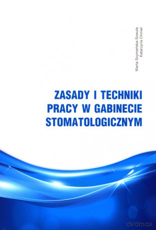 Zasady i techniki pracy w gabinecie stomatologicznym - Marta Szymańska-Sowula, Katarzyna Chmiel [KSIĄŻKA]