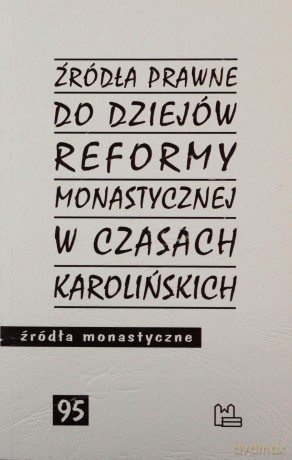 Źródła prawne do reformy monastycznej w czasach karolińskich [KSIĄŻKA]
