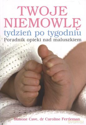 Twoje Niemowlę Tydzień Po Tygodniu - Simone Cave, Caroline Fertleman [KSIĄŻKA]
