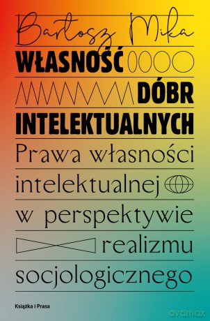 Własność dóbr intelektualnych - Bartosz Mika [KSIĄŻKA]