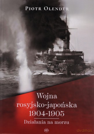 Wojna rosyjsko-japońska 1904-1905. Działania na morzu - Piotr Olender [KSIĄŻKA]