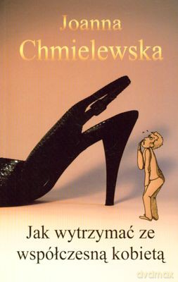 Jak Wytrzymać Ze Współczesną Kobietą - Joanna Chmielewska [KSIĄŻKA]