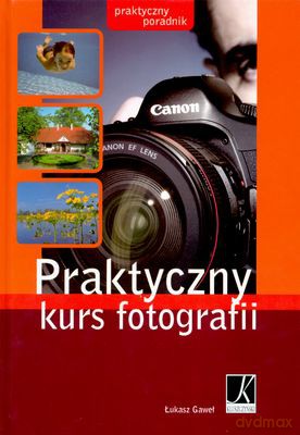 Praktyczny Kurs Fotografii (twarda) - Łukasz Gaweł [KSIĄŻKA]
