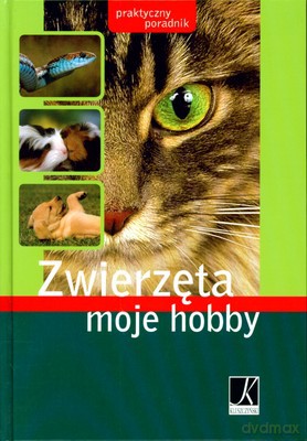 Zwierzęta Moje Hobby Praktyczny Poradnik (twarda) [KSIĄŻKA]