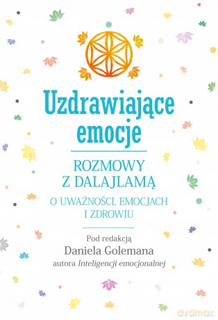 Uzdrawiające emocje. Rozmowy z Dalajlamą o uważności, emocjach i zdrowiu - Daniel Goleman [KSIĄŻKA]