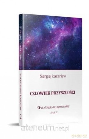 Człowiek przyszłości. Wychowanie rodziców cz.2 - Siergiej Łazariew [KSIĄŻKA]