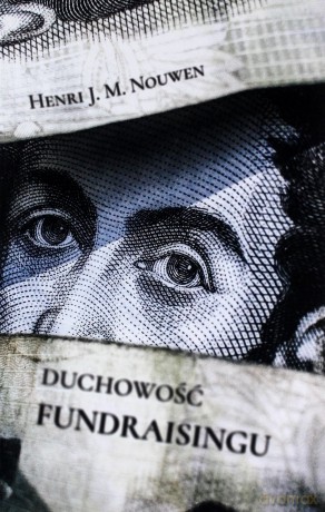 Duchowość fundraisingu - Henri J. Nouwen [KSIĄŻKA]