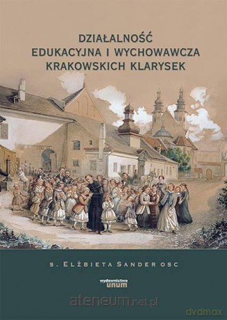 Działalność edukacyjna i wychowawcza krakowskich - Elżbieta Sander OSC [KSIĄŻKA]