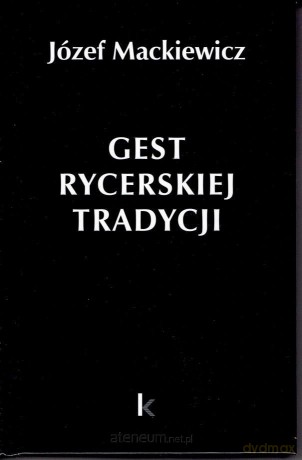 Dzieła (Tom 30) Gest rycerskiej tradycji - Józef Mackiewicz [KSIĄŻKA]