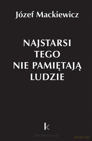 Dzieła (Tom 31) Najstarsi tego nie pamiętają ludzie - Józef Mackiewicz [KSIĄŻKA]