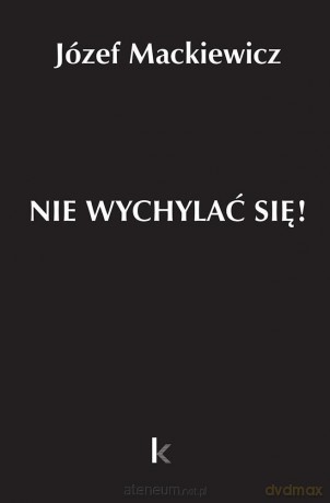 Dzieła (Tom 32) Nie wychylać się! - Józef Mackiewicz [KSIĄŻKA]