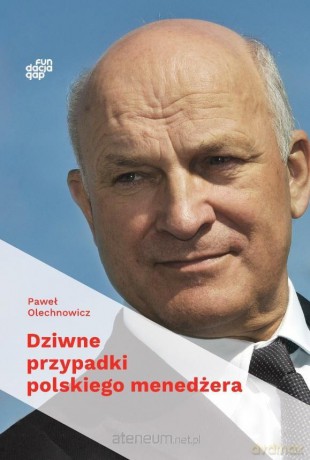 Dziwne przypadki polskiego menedżera - Paweł Olechnowicz [KSIĄŻKA]