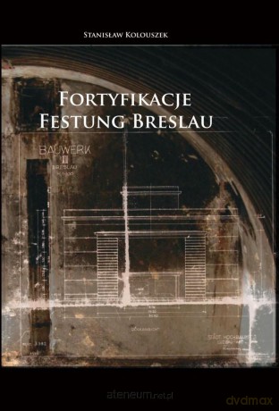 Fortyfikacje Festung Breslau - Stanisław Kolouszek [KSIĄŻKA]