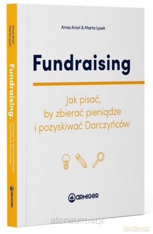Fundraising. Jak pisać, by zbierać pieniądze - Anna Anioł, Marta Łysek [KSIĄŻKA]