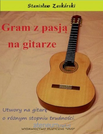 Gram z pasją na gitarze. Utwory na gitarę... - Stanisław Zaskórski [KSIĄŻKA]