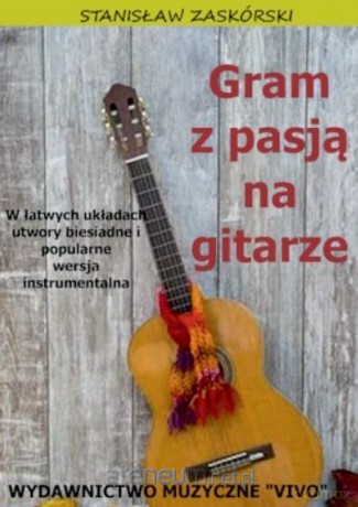 Gram z pasją na gitarze. W łatwych układach.... - Stanisław Zaskórski [KSIĄŻKA]