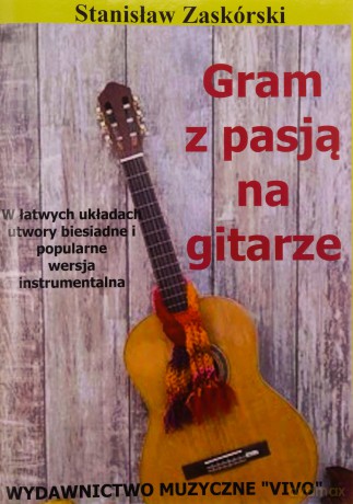 Gram z pasją na gitarze. W łatwych układach.... - Stanisław Zaskórski [KSIĄŻKA]