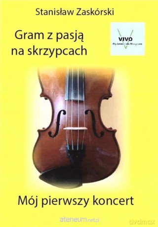 Gram z pasją na skrzypcach Mój pierwszy koncert - Stanisław Zaskórski [KSIĄŻKA]