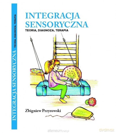 Integracja Sensoryczna Teoria, Diagnoza, Terapia - Zbigniew Przyrowski [KSIĄŻKA]