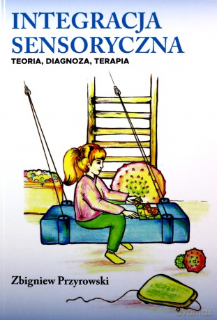 Integracja Sensoryczna Teoria, Diagnoza, Terapia - Zbigniew Przyrowski [KSIĄŻKA]