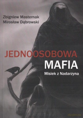 Jednoosobowa mafia. Misiek z Nadarzyna - Zbigniew Masternak, Mirosław Dąbrowski [KSIĄŻKA]