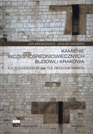 Kamienie wczesnośredniowiecznych budowli Krakowa - Jan Bromowicz, Janusz Magiera [KSIĄŻKA]