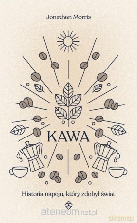 Kawa. Historia napoju, który zdobył świat - Jonathan Morris [KSIĄŻKA]