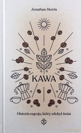 Kawa. Historia napoju, który zdobył świat - Jonathan Morris [KSIĄŻKA]