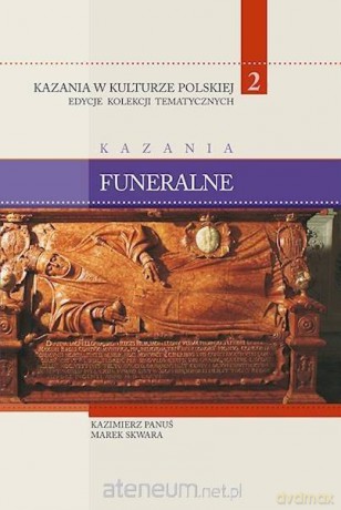 Kazania w Kulturze Polskiej (Tom 2) Kazania funeralne - Kazimierz Panuś, Marek Skwara [KSIĄŻKA]