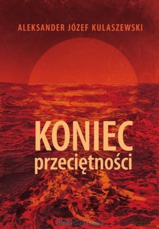 Koniec przeciętności (Tom 1) - Aleksander Józef Kulaszewski [KSIĄŻKA]