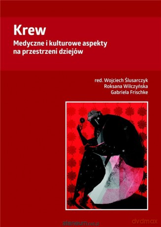 Krew. Medyczne i kulturowe aspekty - Wojciech Ślusarczyk, Roksana Wilczyńska, Gabriela Frischke [KSIĄŻKA]