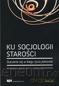 Ku socjologii starości - Janusz Mucha, Łukasz Krzyżowski [KSIĄŻKA]