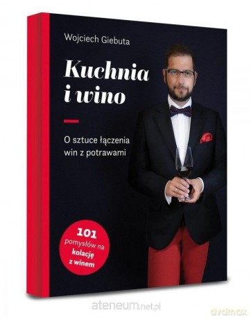Kuchnia i wino. O sztuce dobierania win do potraw - Wojciech Giebuta [KSIĄŻKA]
