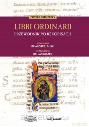 Libri Ordinarii. Przewodnik po rękopisach - Andrzej Suski [KSIĄŻKA]