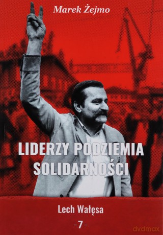 Liderzy podziemia Solidarności 7 Lech Wałęsa - Marek Żejmo [KSIĄŻKA]
