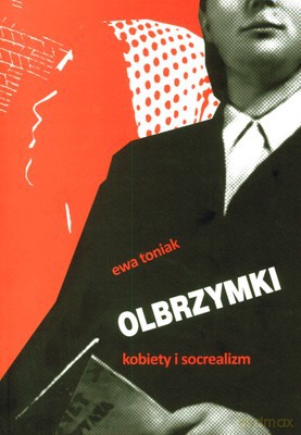 Olbrzymki Kobiety I Socrealizm - Ewa Toniak [KSIĄŻKA]