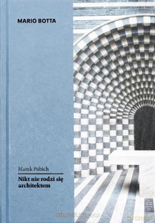 Mario Botta. Nikt nie rodzi się architektem - Marek Pabich [KSIĄŻKA]
