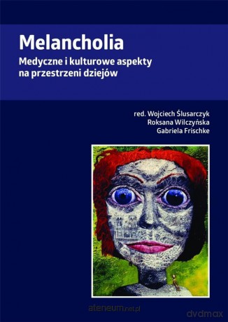 Melancholia. Medyczne i kulturowe aspekty [KSIĄŻKA]
