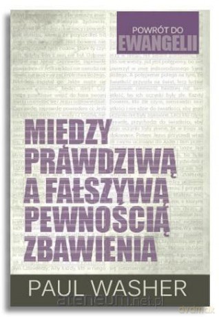 Między prawdziwą a fałszywą pewnością zbawienia - Paul Washer [KSIĄŻKA]