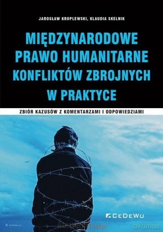 Międzynarodowe prawo humanitarne konfliktów zbrojnych w praktyce - Jarosław Kroplewski, Klaudia Skelnik [KSIĄŻKA]