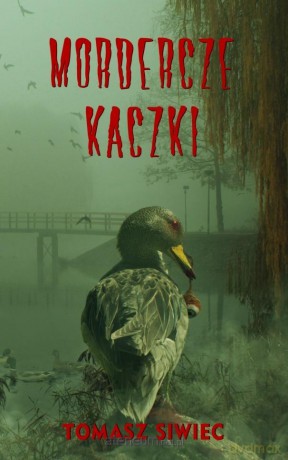 Mordercze Kaczki - Tomasz Siwiec [KSIĄŻKA]