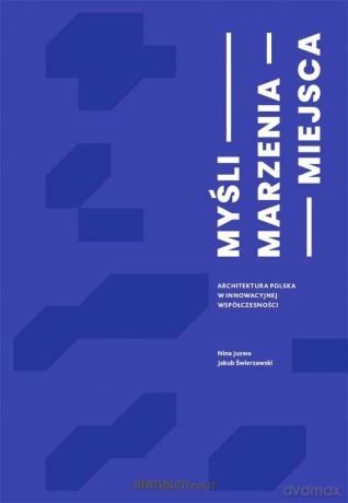 Myśli Marzenia Miejsca - Nina Juzwa, Jakub Świerzawski [KSIĄŻKA]