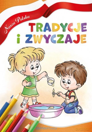 Nasza Polska. Tradycje i zwyczaje [KSIĄŻKA]