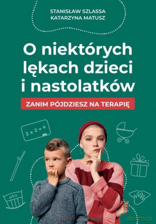 O niektórych lękach dzieci i nastolatków - Stanisław Szlassa, Katarzyna Matusz [KSIĄŻKA]